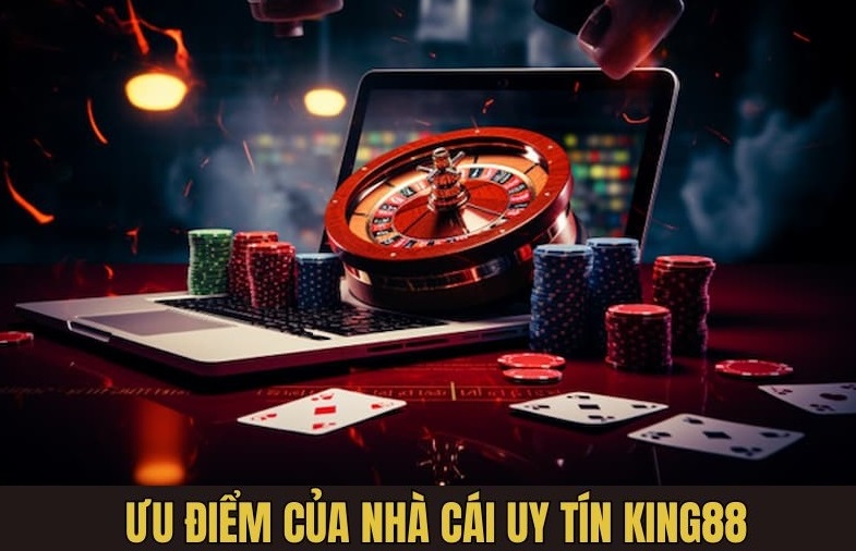 Ưu điểm ấn tượng mà nhà cái King88 sở hữu