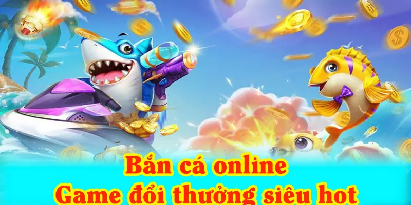 Bắn cá online đang được đông đảo game thủ ưa chuộng