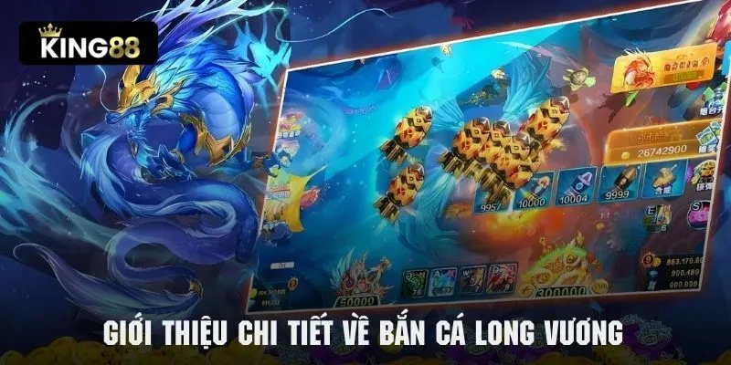 Giới thiệu sơ lược vài nét về trò chơi bắn cá Long Vương King88 đình đám