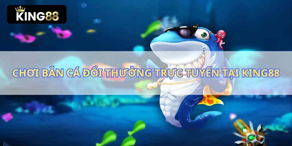 bắn cá trực tuyến king88