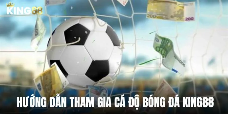 Tham gia cá cược bóng đá tại King88 siêu đơn giản 